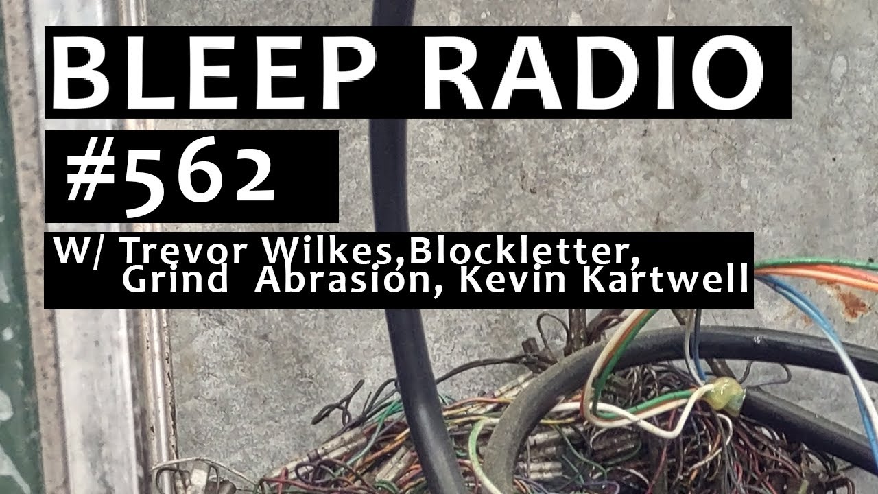 Bleep Radio #562 w Trevor Wilkes, Blockletter, Grind Abrasion, Kevin Kartwell, and Immigrant at Work