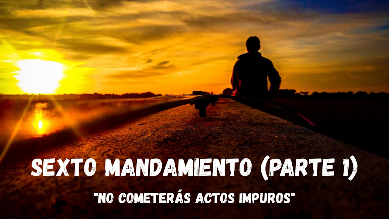 Sexto mandamiento (Parte 1): No cometerás actos impuros