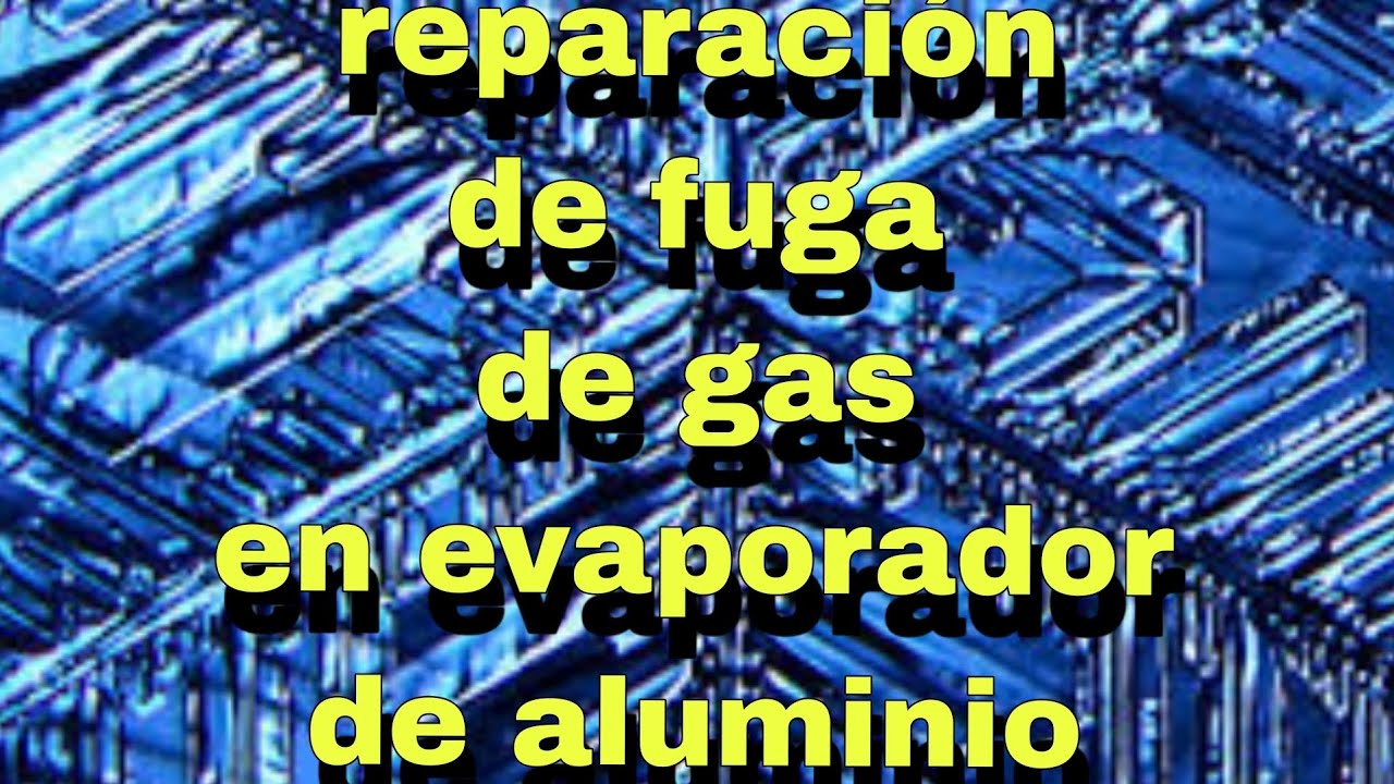 reparación de fuga de gas en evaporador de aluminio