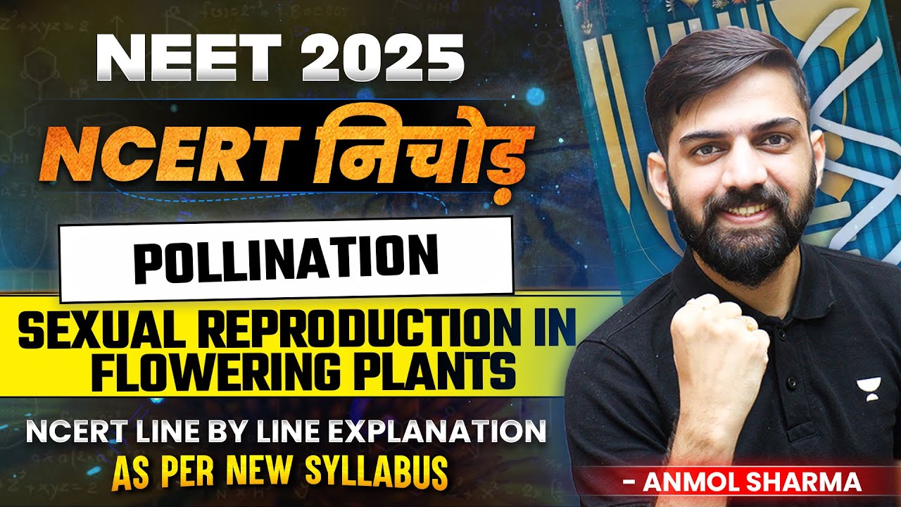 Sexual Reproduction in Flowering Plants : Pollination | NEET 2025 New NCERT Line by Line | Anmol Sir