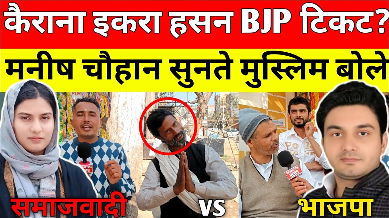 Kairana : मुस्लिम बोले इकरा हसन भाजपा से आए फिर भी देंगे वोट मनीष चौहान क्या लड़ेंगे कैराना से चुनाव