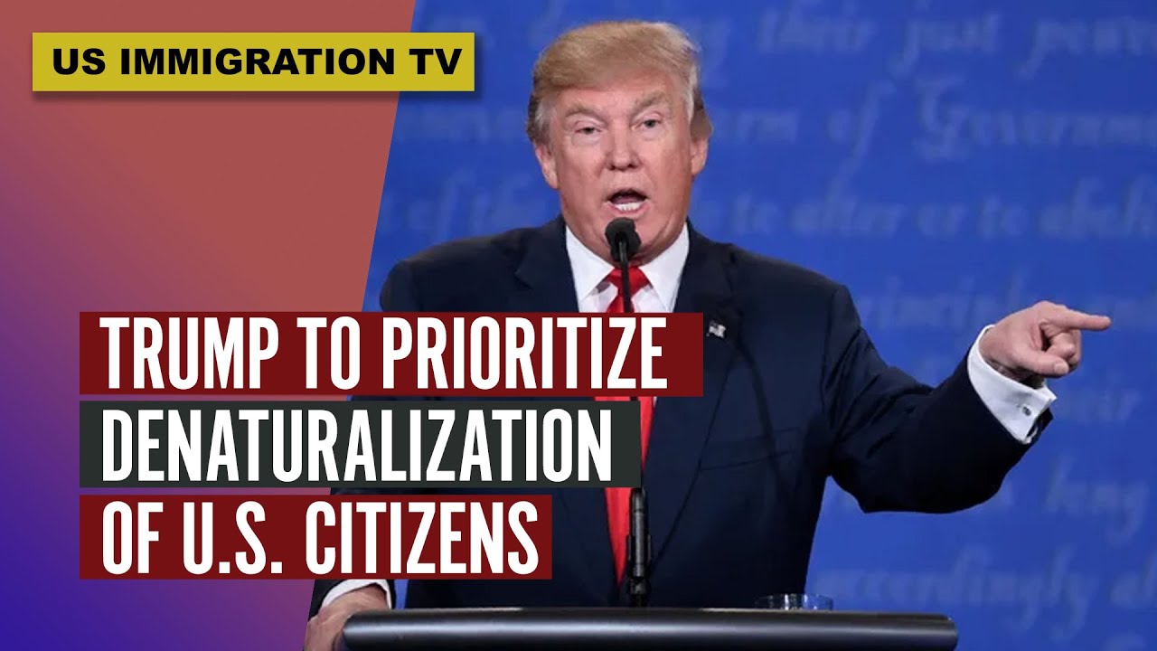 TRUMP TO PRIORITIZE DENATURALIZATION OF U.S. CITIZENS!