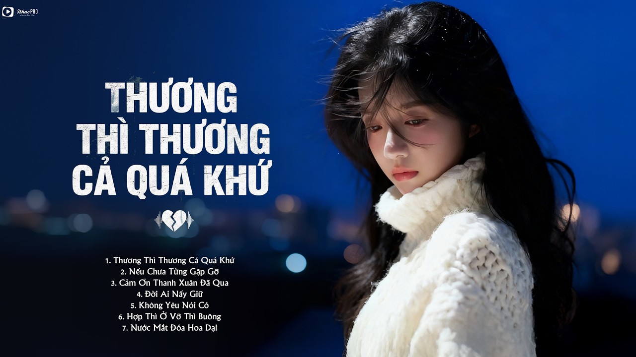 Thương Thì Thương Cả Quá Khứ - Nhạc Ballad Tâm Trạng 2026 | LK Nhạc Buồn Tâm Trạng Hot Nhất Hiện Nay