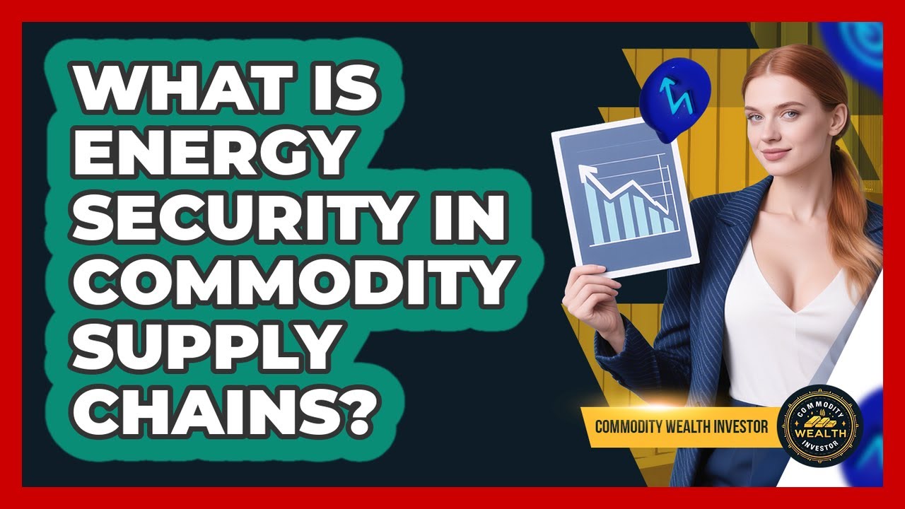 What Is Energy Security In Commodity Supply Chains? - Commodity Wealth Investor