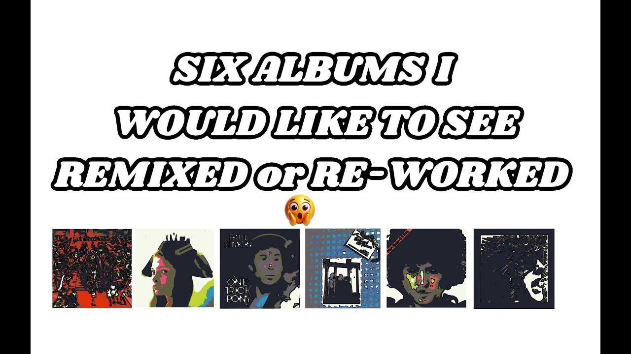 Six Albums I Would Like To See Remixed or Re-Worked