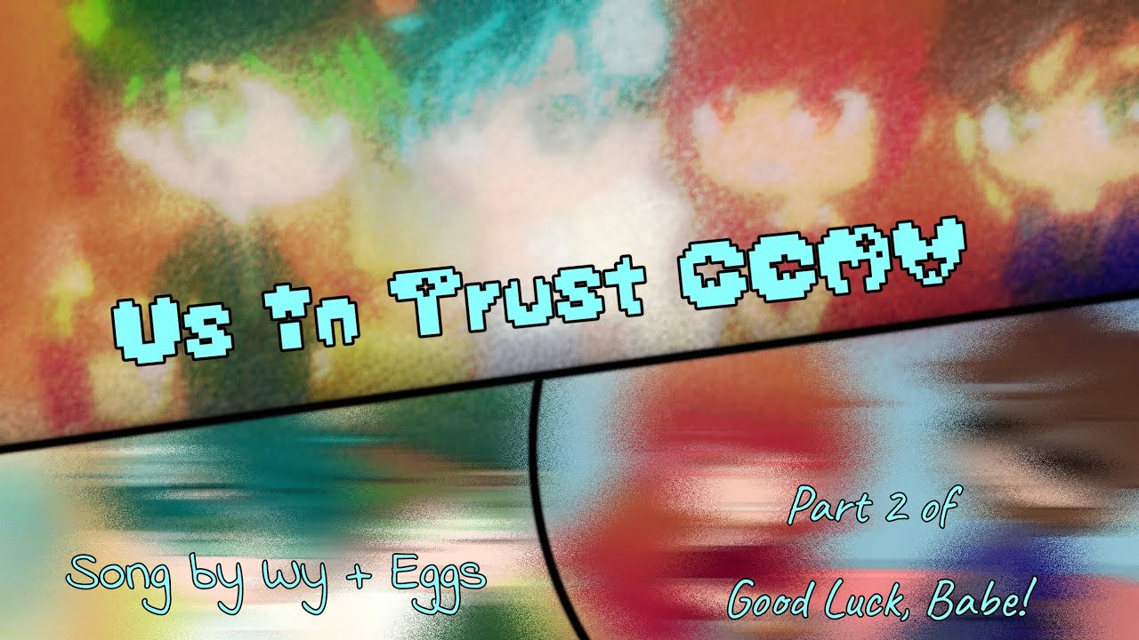 Us In Trust GCMV - Part 2 of Good Luck, Babe! - Song by Wy & Eggs
