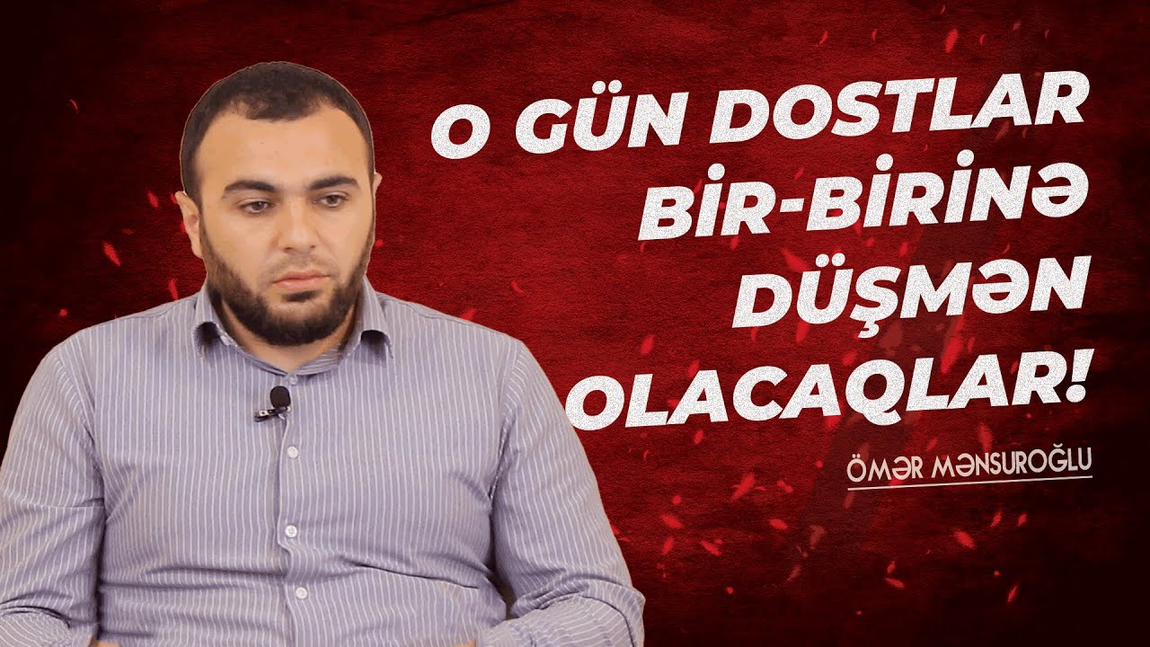 O Gün Dostlar Bir-Birinə Düşmən Olacaqlar! | Qiyamət - Ömər Mənsuroğlu