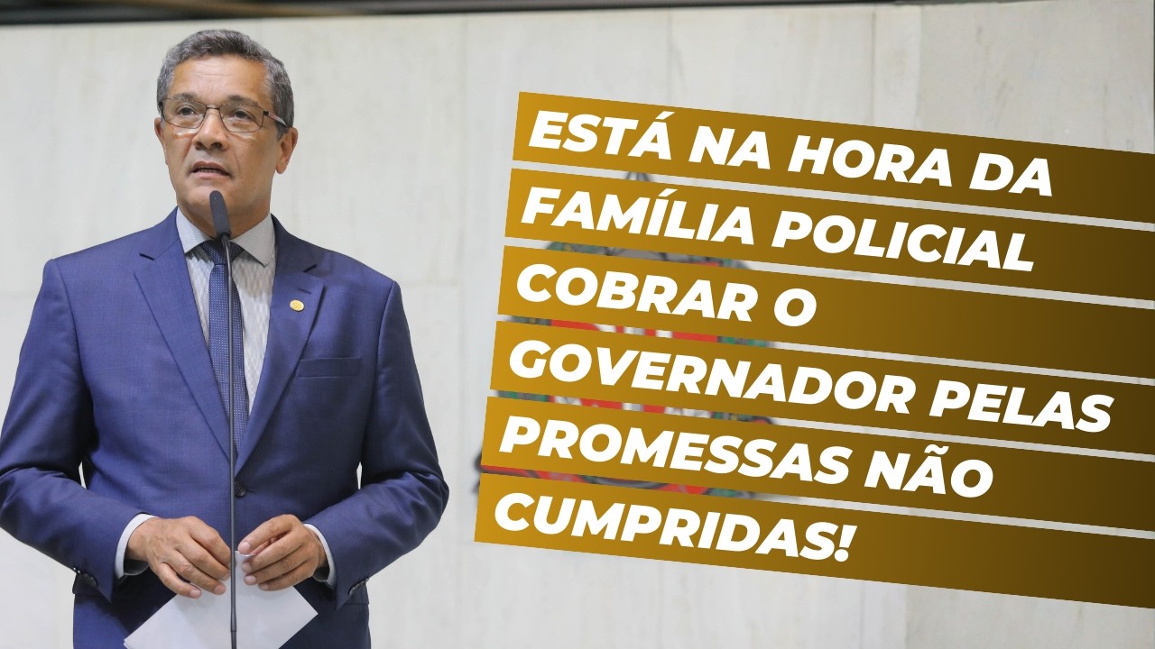 Está na hora da família policial cobrar o Governador pelas promessas não cumpridas!