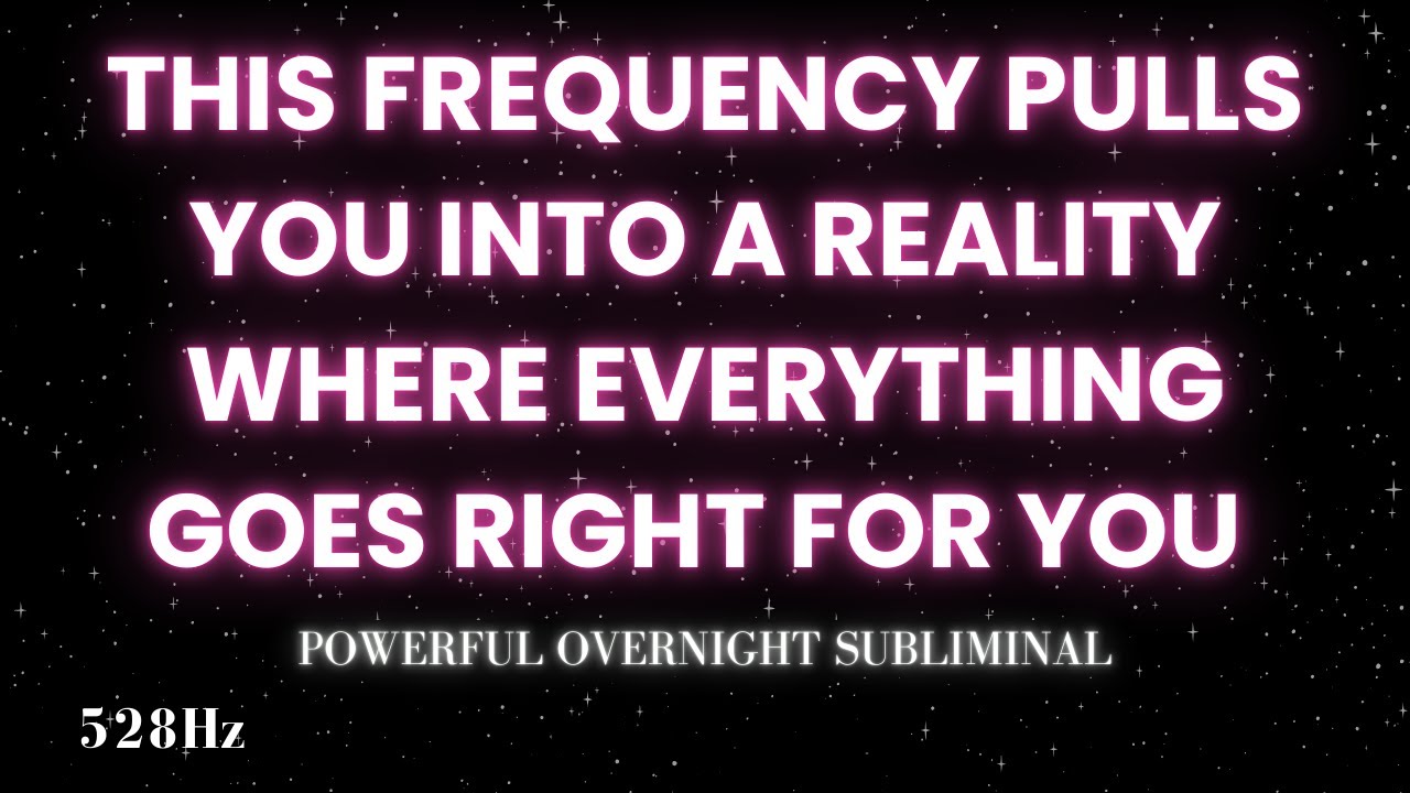 THIS FREQUENCY PULLS YOU INTO A REALITY WHERE EVERYTHING GOES RIGHT FOR YOU (POWERFUL)