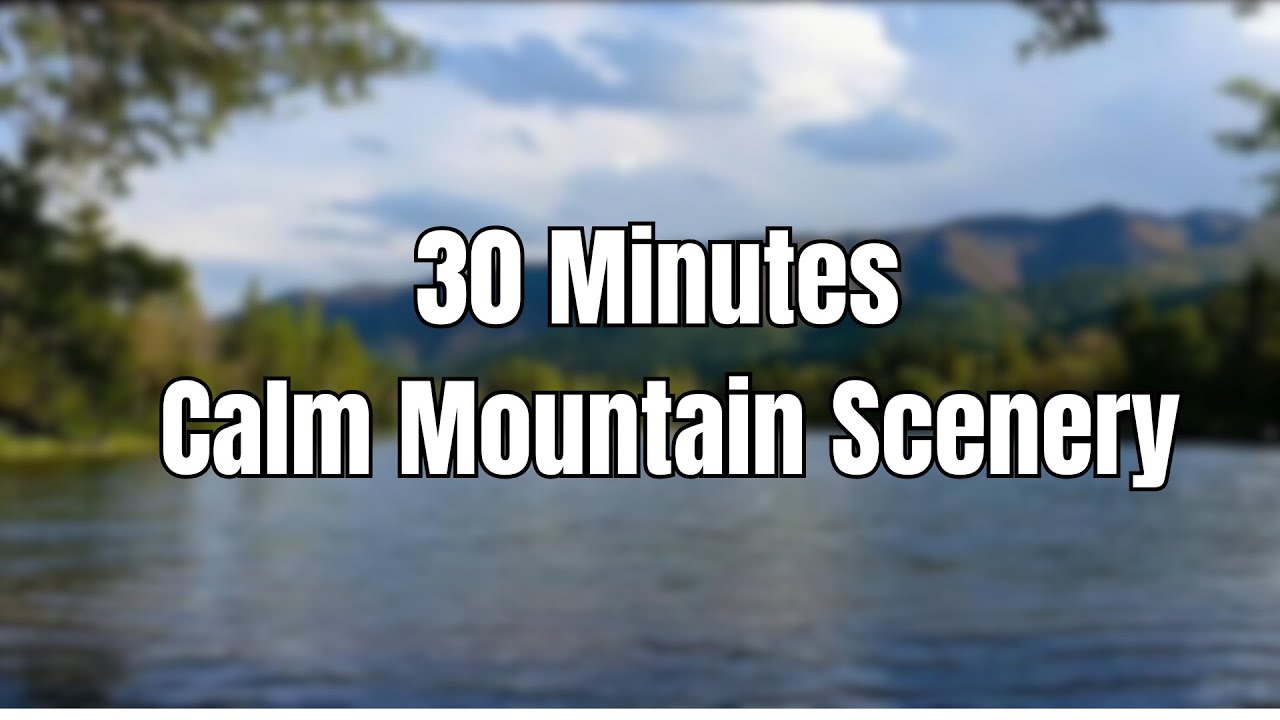 30 Minutes Calm Mountain Scenery | Peaceful Nature Ambience