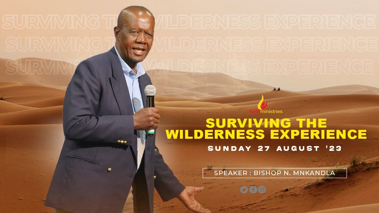 SURVIVING THE WILDERNESS EXPERIENCE | Bishop Mnkandla