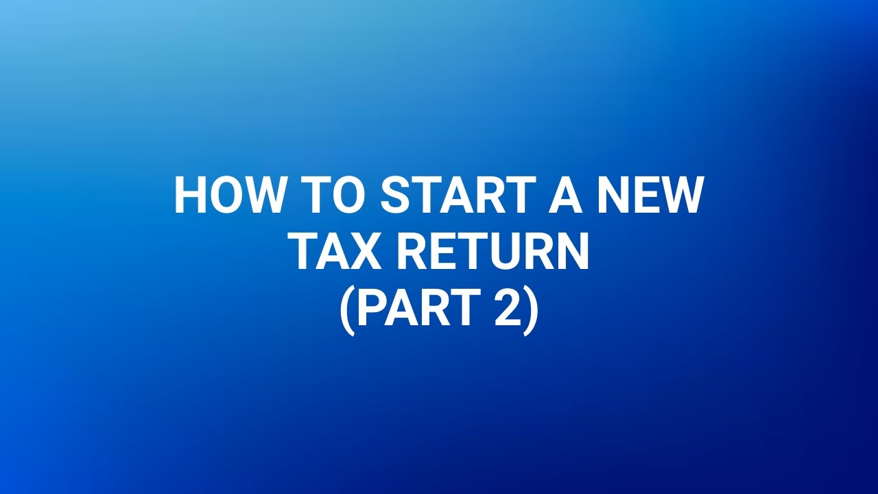 How To Create a New Tax Return (Part 2)