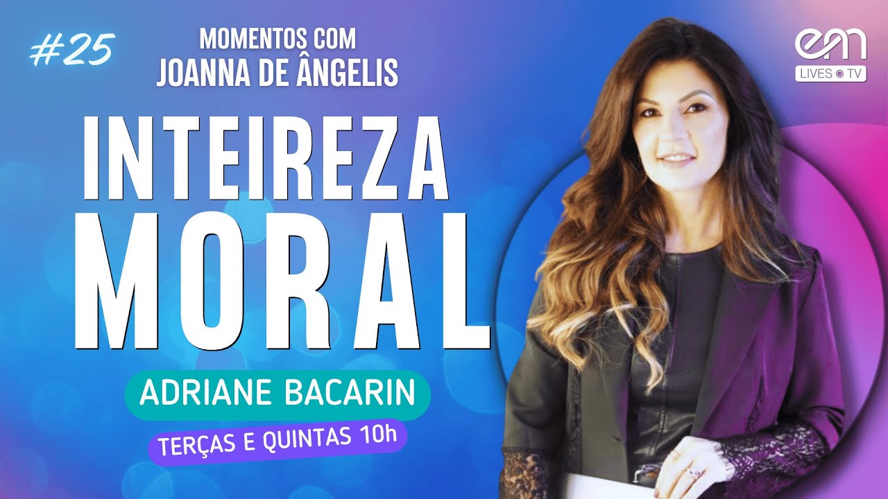 INTEIREZA MORAL | MOMENTOS COM JOANNA DE ÂNGELIS #25 | Adriane Bacarin | EM Lives TV