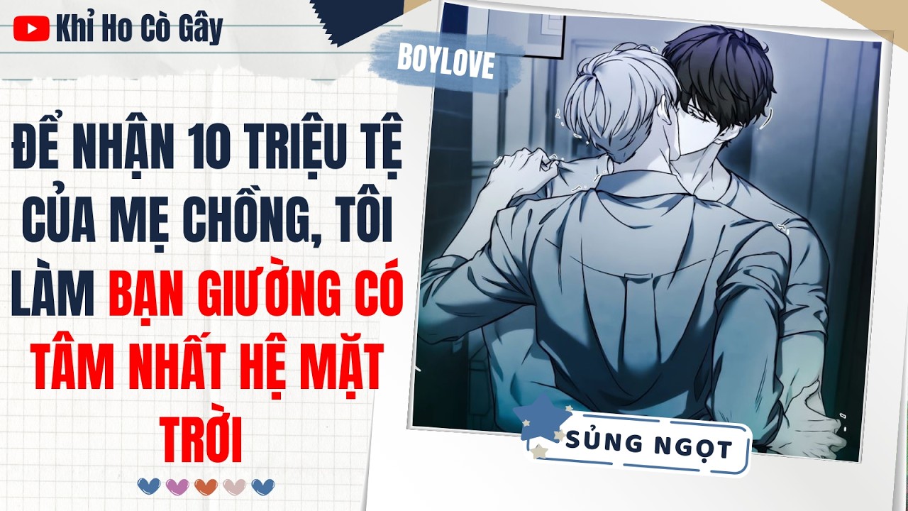 ĐỂ NHẬN 10 TRIỆU TỆ CỦA MẸ CHỒNG, TÔI LÀM BẠN GIƯỜNG CÓ TÂM NHẤT HỆ MẶT TRỜI || BOY LOVE