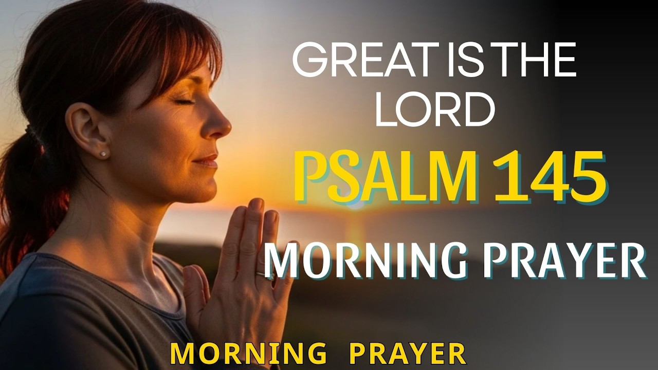 Great Is The Lord | Powerful Morning Prayer to Start Your Day | Psalm 145