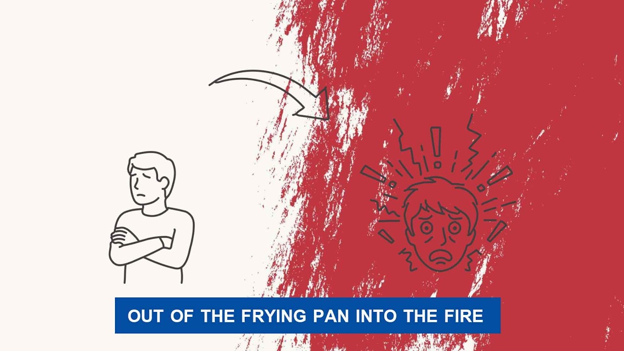 Proverb: Out of the Frying Pan into the Fire