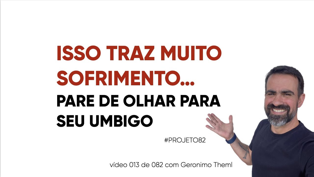 Pare de olhar para o próprio umbigo e diminua seu sofrimento...