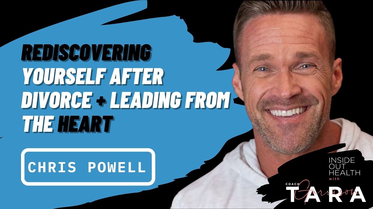 CHRIS POWELL: Rediscovering Yourself After Divorce + Leading from the Heart
