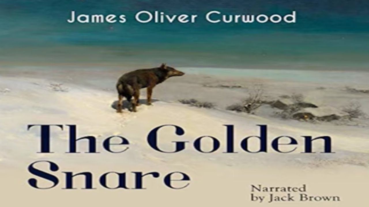The Golden Snare by James Oliver Curwood ~ Full Audiobook