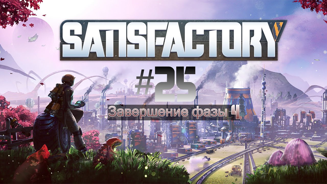 Satisfactory #25 | Завершение фазы 4