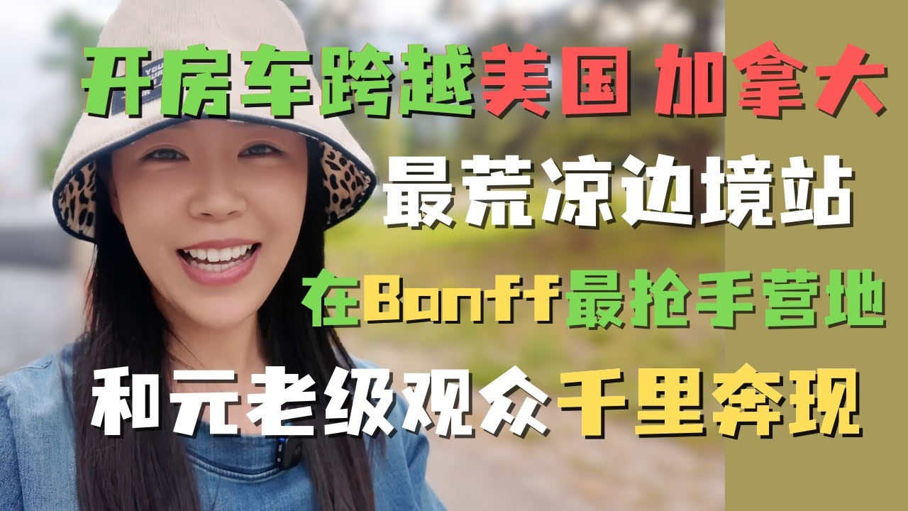 跨越美国🇺🇸加拿大🇨🇦最荒凉的边境检查站！ 房车远征到加拿大Banff 国家公园最抢手的营地和元老级观众实现跨国奔现! ｜美加边境怎样过境
