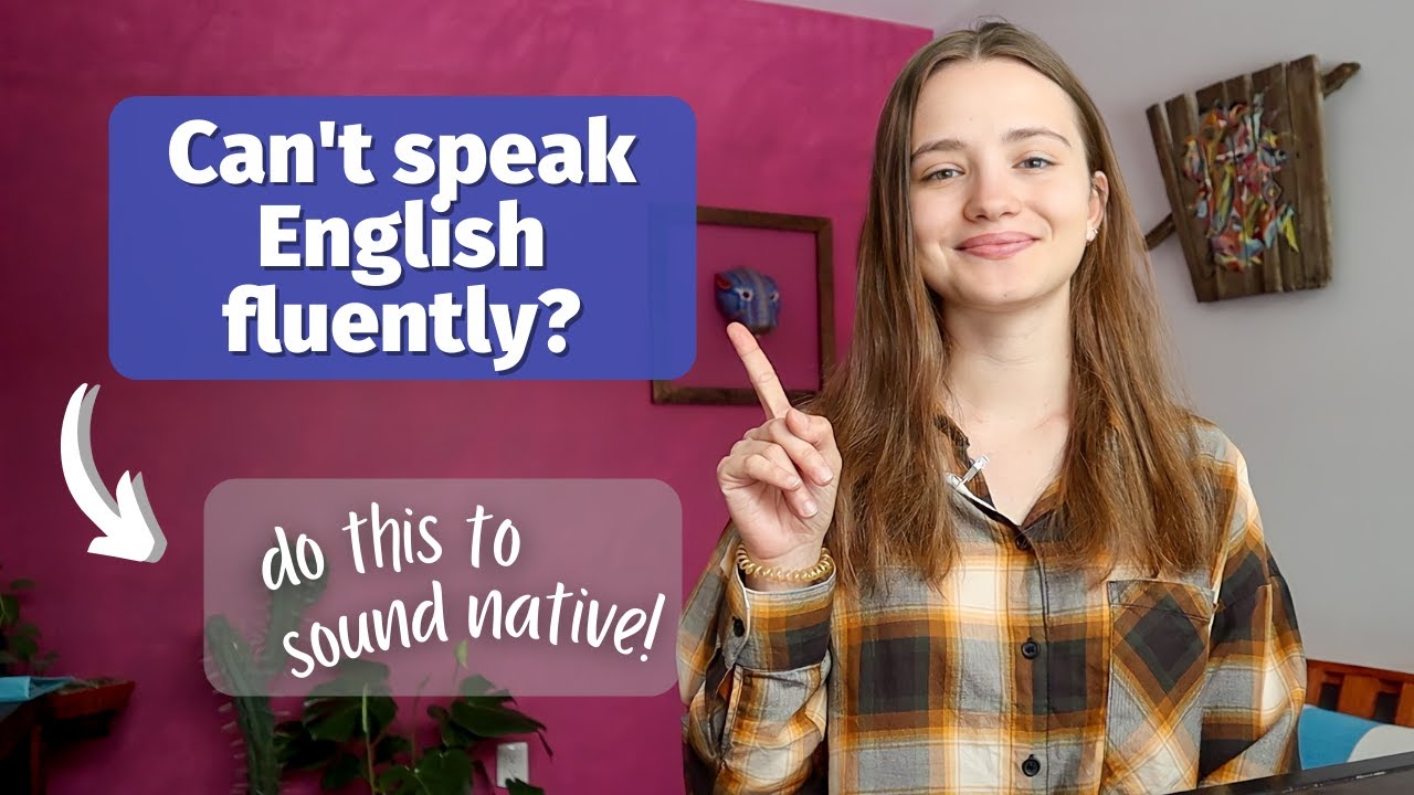Why You Understand English but Can&rsquo;t Speak Fluently | Tips to Help You Speak English Like a Native