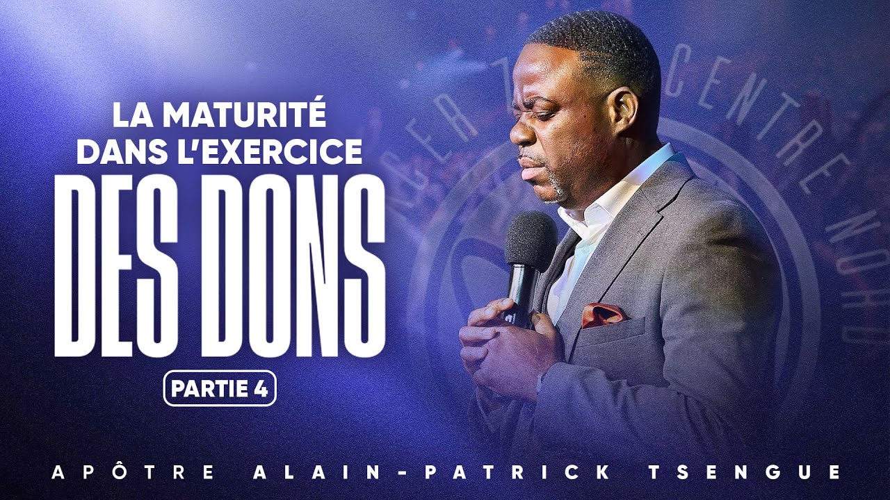 La maturité dans l'exercice des dons | PARTIE 4 | Apôtre Alain Patrick TSENGUE