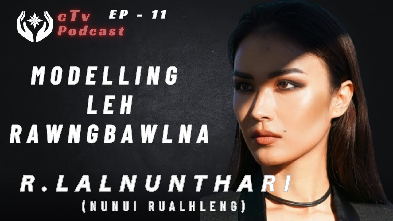 R.LALNUNTHARI ( Nunui Rualhleng )//MODELLING LEH RAWNGBAWLNA - 1//cTv Podcast