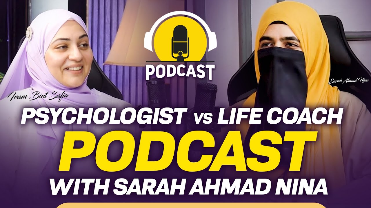 Psychologist VS Life Coach : Podcast With Sarah Ahmad Nina | Iram Bint Safia