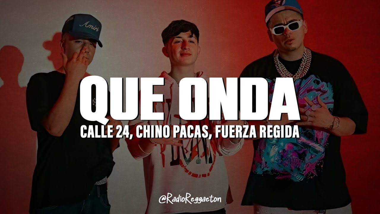 Calle 24 x Chino Pacas x Fuerza Regida - Que Onda (LETRA)