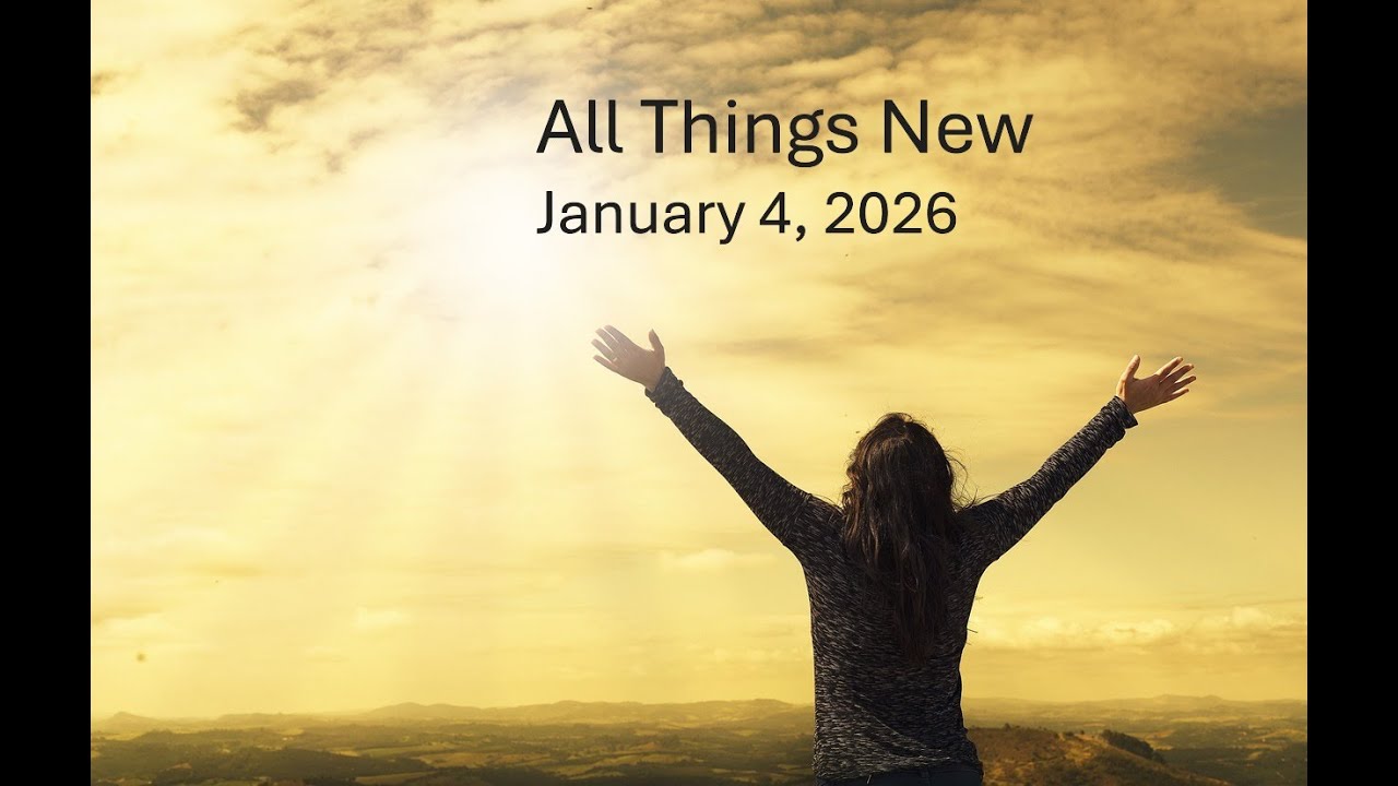 All Things New  January 4, 2026