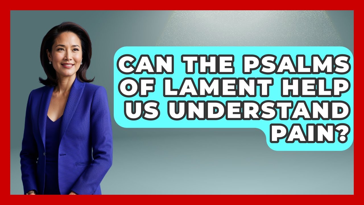 Can The Psalms Of Lament Help Us Understand Pain? - Explaining Bible Verses