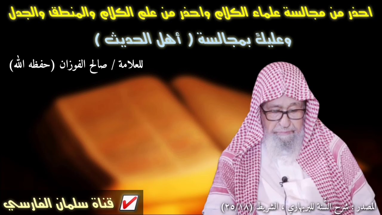 صالح الفوزان : احذر من مجالسة علماء الكلام واحذر من علم الكلام والمنطق والجدل وعليك بأهل الحديث