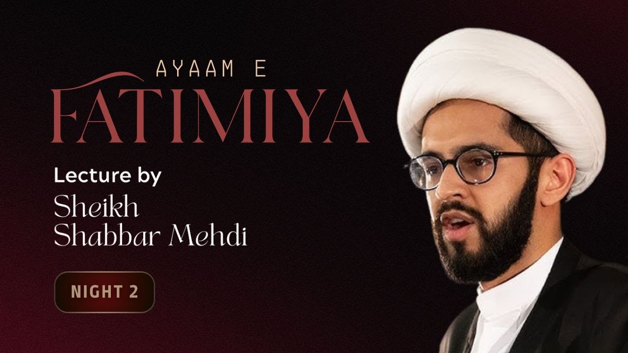 Eve of 29th Jamaadi Ul Awwal 1447  - Ayaam e Fatimiyya Night 2 - Sheikh Shabbar Mehdi
