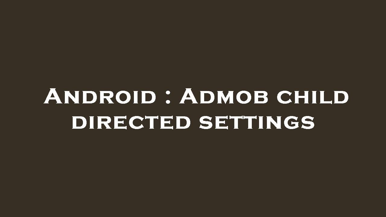 Android : Admob child directed settings