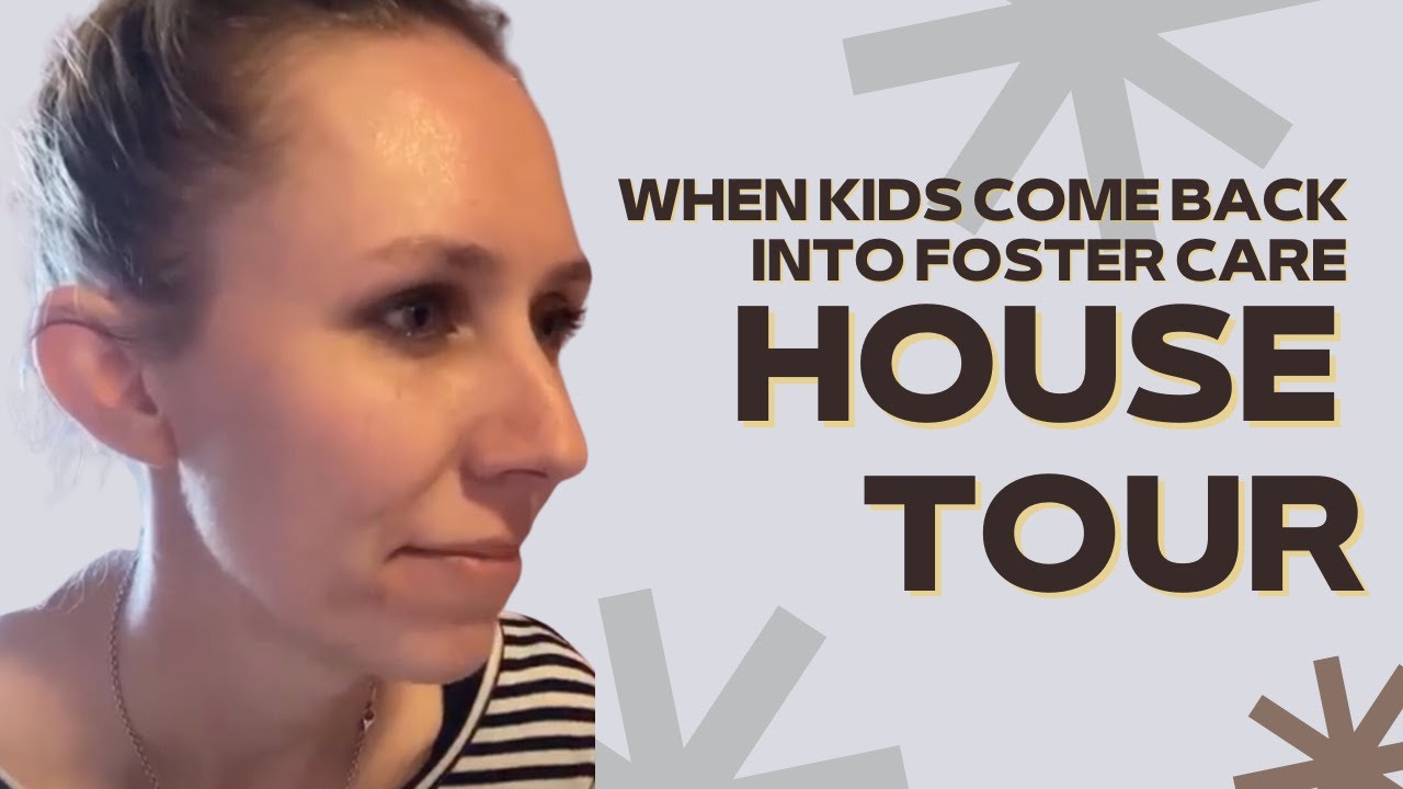 Foster Care House Tour: When foster kids come back into foster care / re-entry