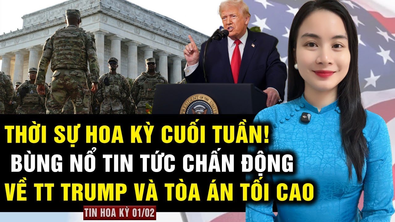 THỜI SỰ HOA KỲ CUỐI TUẦN 1/2: BÙNG NỔ TIN TỨC CHẤN ĐỘNG VỀ TT TRUMP, NỘI CÁC VÀ TÒA ÁN TỐI CAO