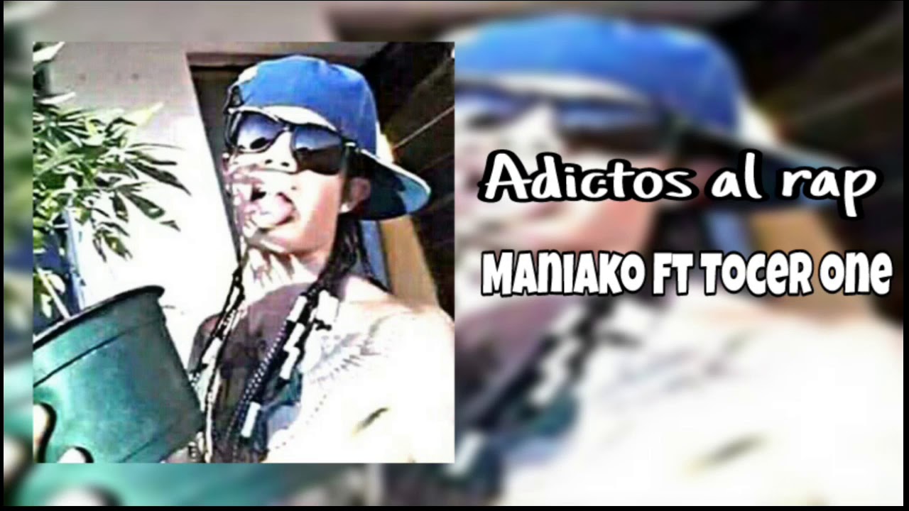 Maniako - Adictos al rap - 2017 FT TOCER ONE