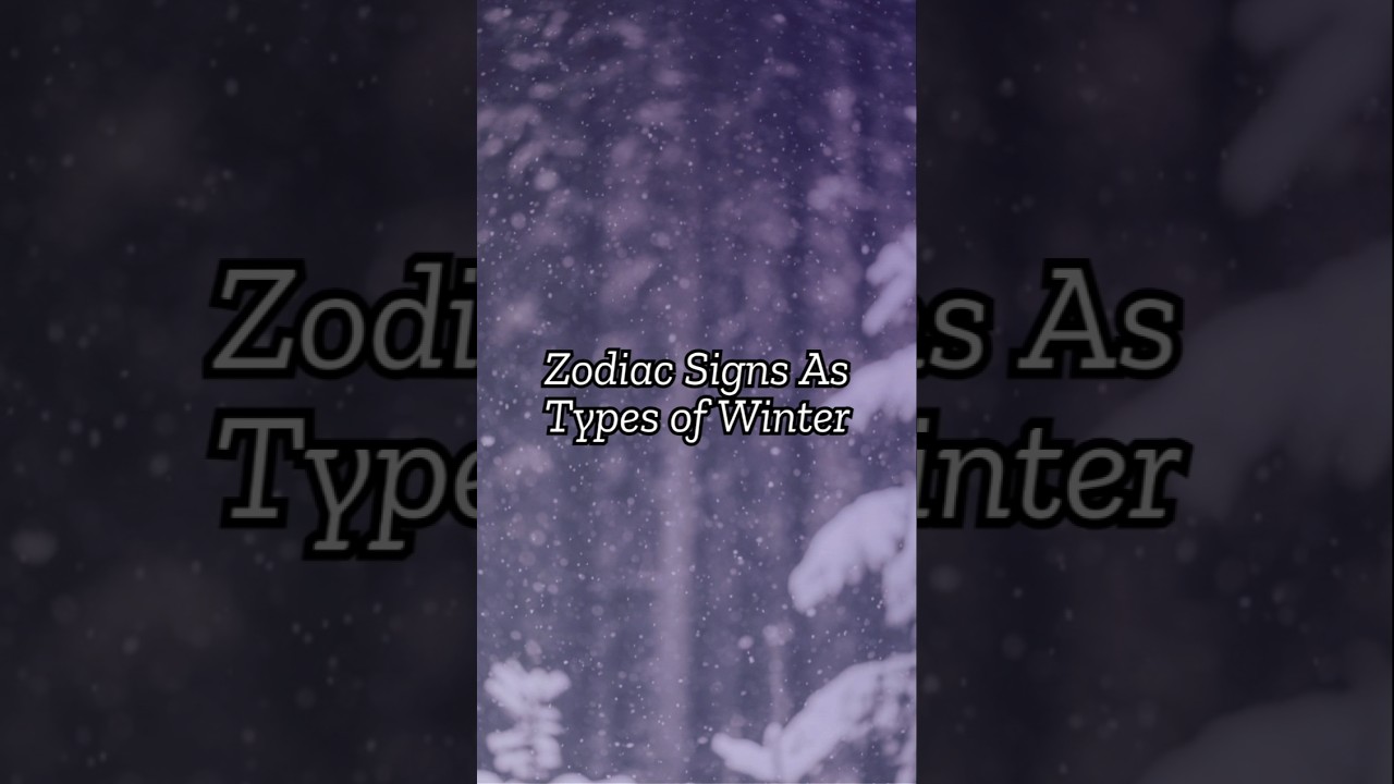 Zodiac Signs as types of winter... 