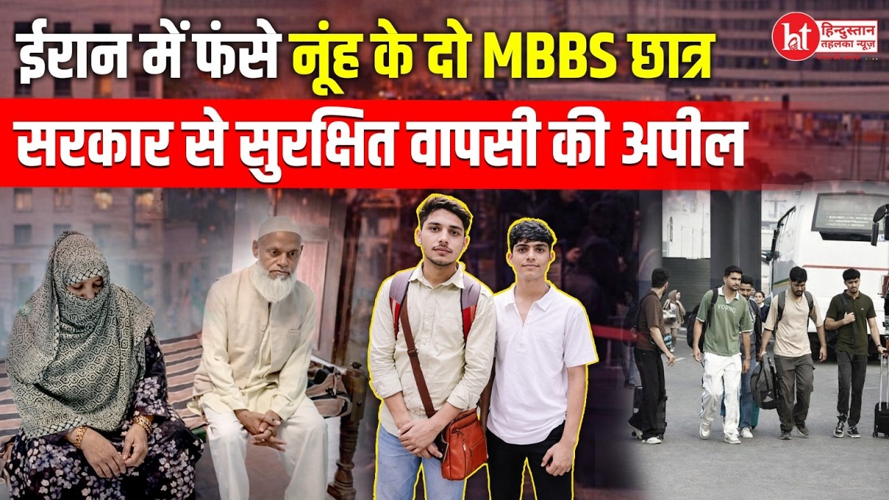 #nuh : ईरान में फंसे नूंह के दो एमबीबीएस छात्र, परिजनों की बढ़ी चिंता