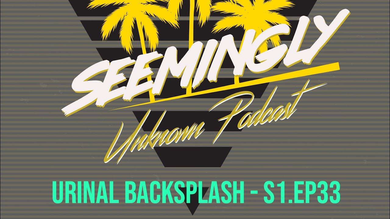 Seemingly Unknown Podcast - Urinal Backsplash / S2.EP33