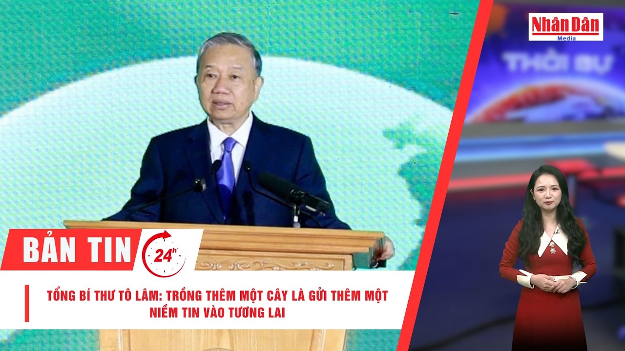 Bản tin 22/2: Tổng Bí thư Tô Lâm: Trồng thêm một cây là gửi thêm một niềm tin vào tương lai