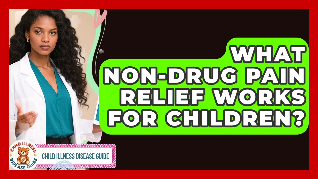 What Non-Drug Pain Relief Works For Children? - Child Illness Disease Guide