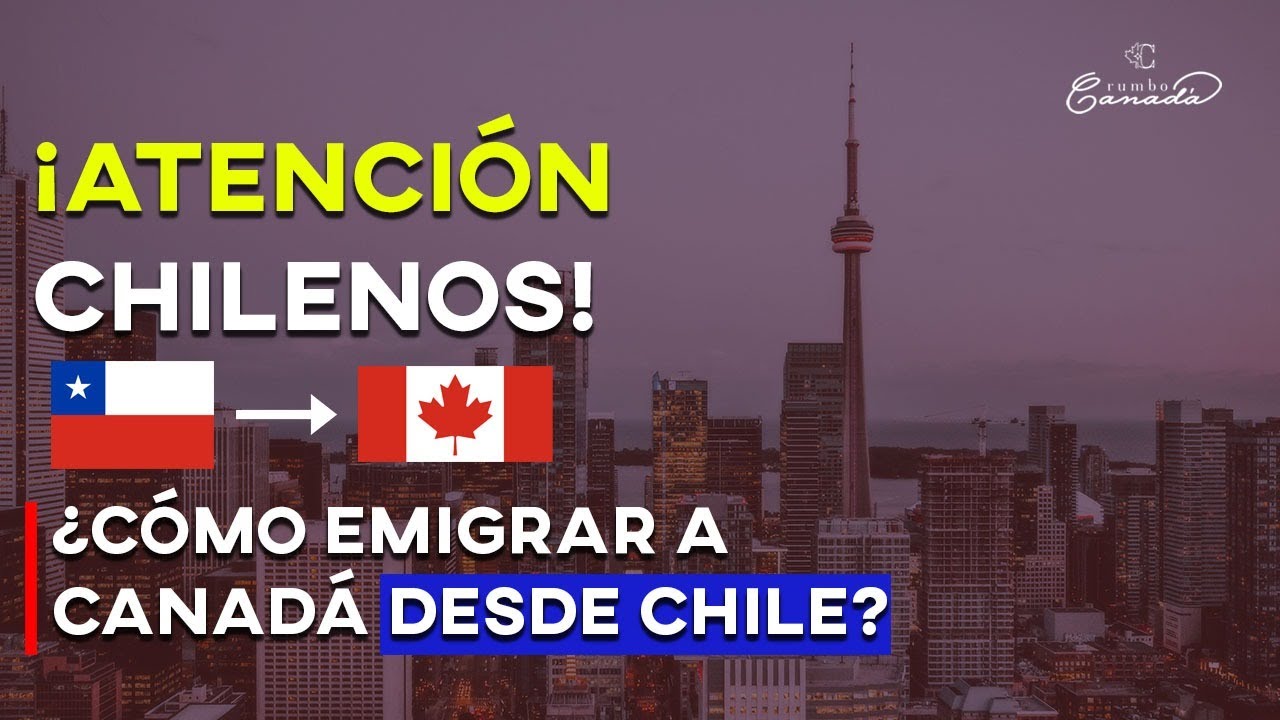 ATENCI&Oacute;N CHILENOS! &iquest;C&Oacute;MO EMIGRAR A CANAD&Aacute; DESDE CHILE?