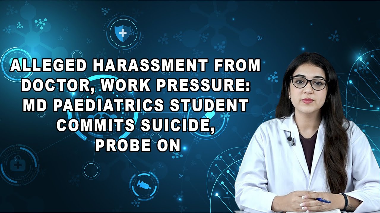 Alleged Harassment from Doctor, Work Pressure: MD Paediatrics Student Commits Suicide, Probe On