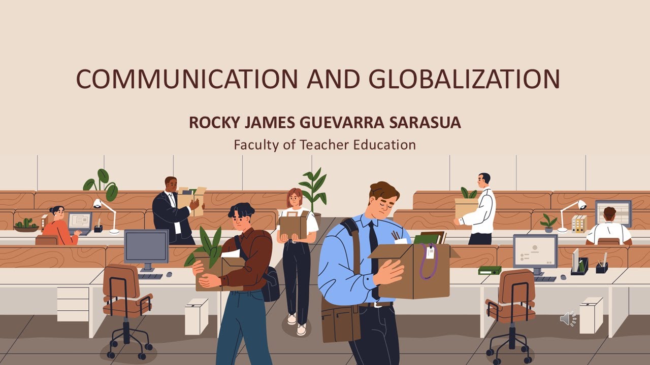 WEEKS 3-5 PART 2: COMMUNICATION AND GLOBALIZATION