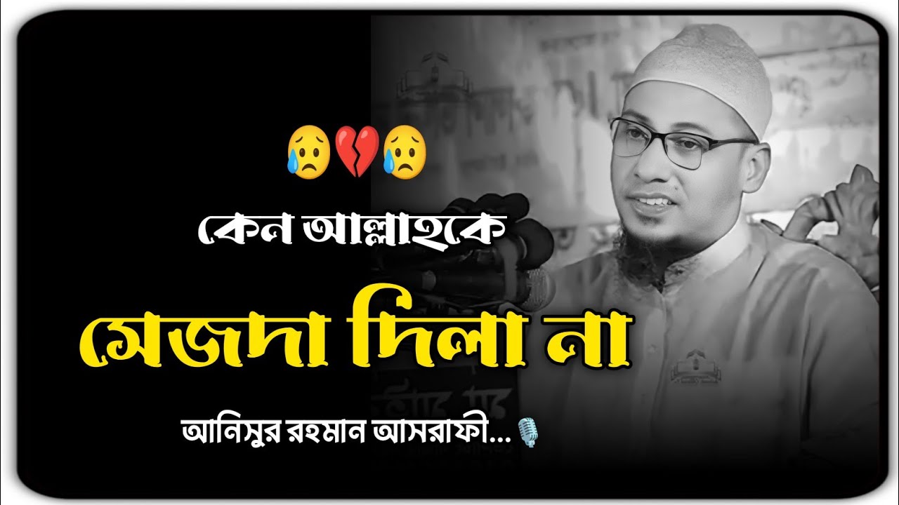 কেন আল্লাহকে সেজদা দিলা না 😥💔,,আনিসুর রহমান আশরাফী...🎙️ Anisur Rahman Ashrafi 2025