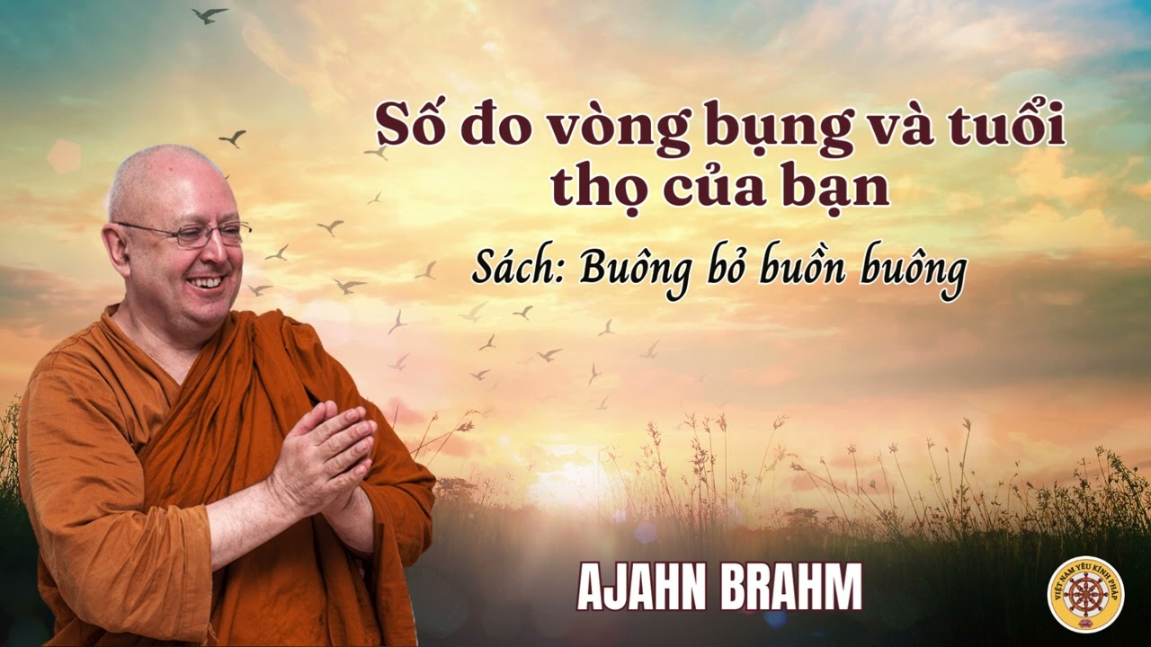 Số đo vòng bụng và tuổi thọ của bạn - Sách: Buông bỏ, buồn buông - AJAHN BRAHM