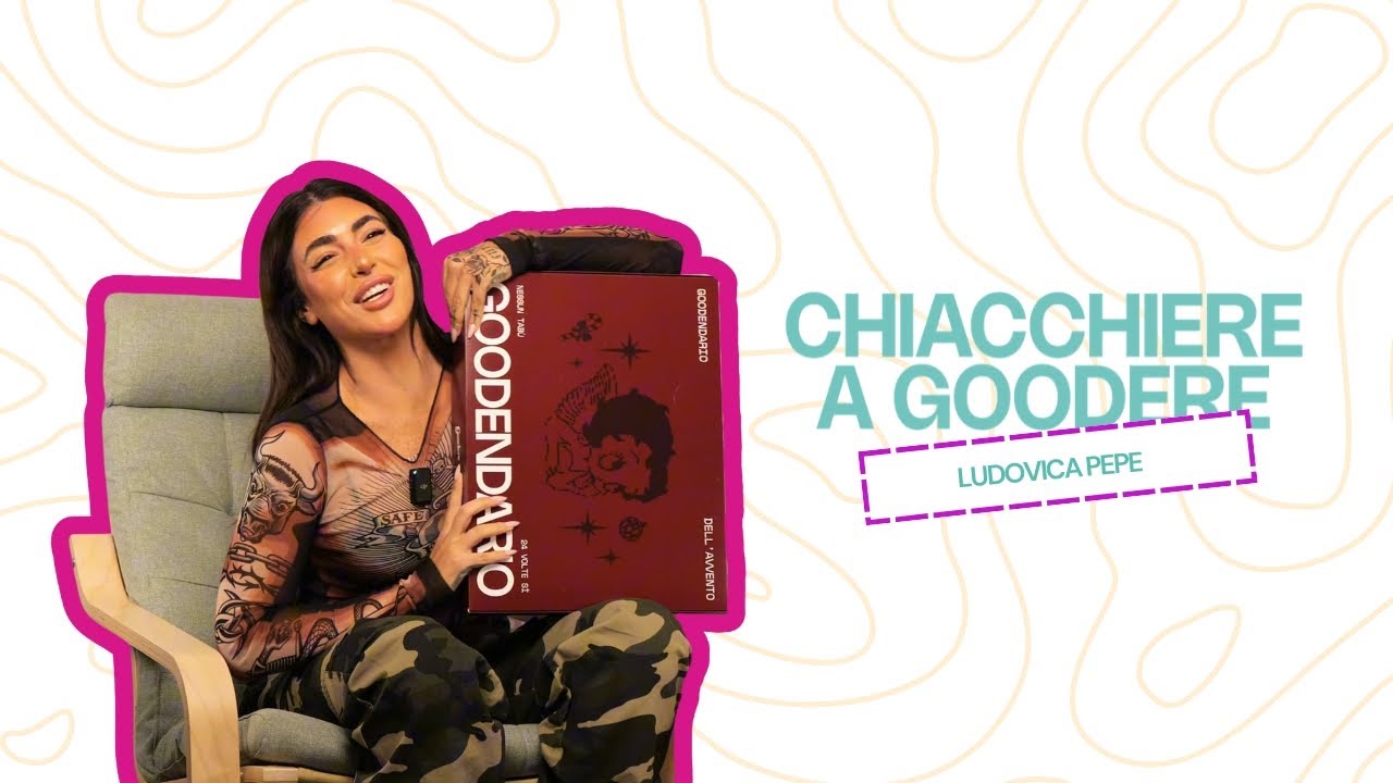 Ludovica Pepe: tra giudizi, amore e verità scomode - Chiacchiere a Goodere