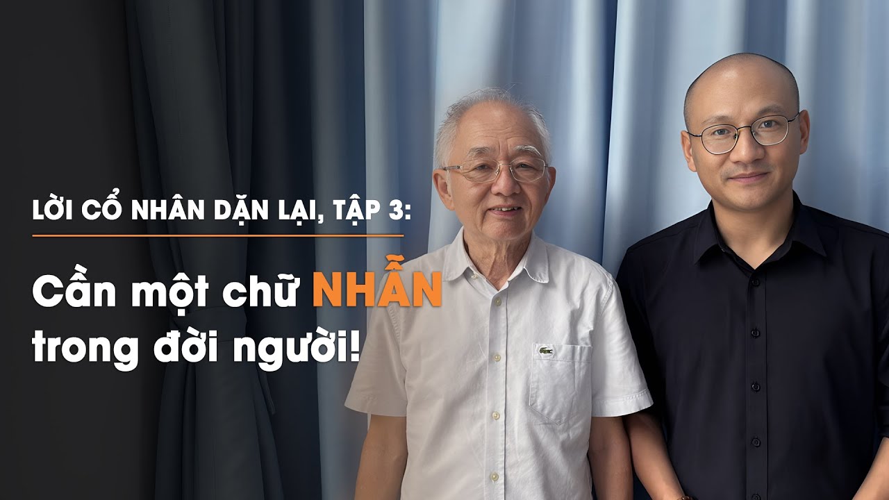 Nhà báo Vũ Công Lập: Cần một chữ NHẪN trong đời người | Lời cổ nhân dặn lại - Tập 3